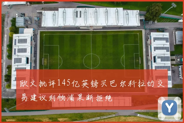 欧文批评145亿英镑买巴尔科拉的交易建议利物浦果断拒绝