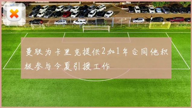 曼联为卡里克提供2加1年合同他积极参与今夏引援工作