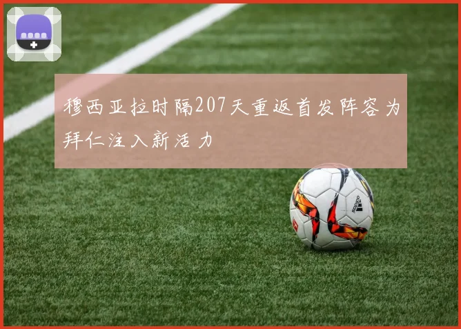 穆西亚拉时隔207天重返首发阵容为拜仁注入新活力
