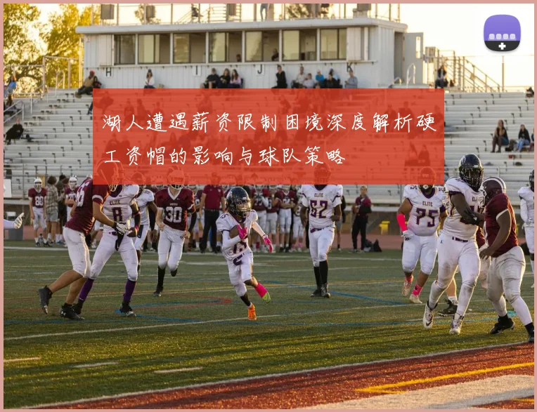 湖人遭遇薪资限制困境深度解析硬工资帽的影响与球队策略