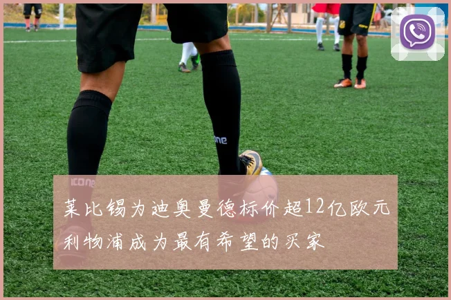 莱比锡为迪奥曼德标价超12亿欧元利物浦成为最有希望的买家